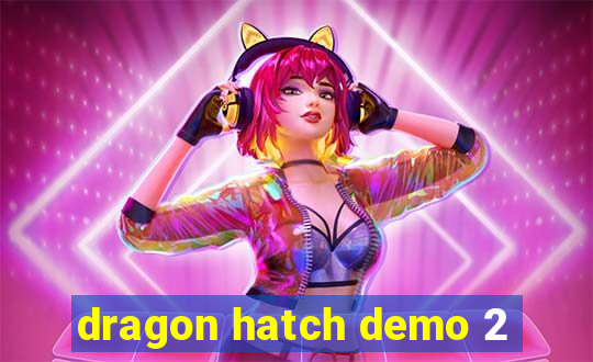 dragon hatch demo 2